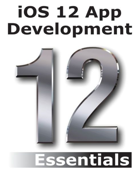 Cover for Neil Smyth · IOS 12 App Development Essentials: Learn to Develop IOS 12 Apps with Xcode 10 and Swift 4 (Paperback Book) (2018)