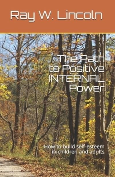 Cover for Ray  W Lincoln · The Path to Positive INTERNAL Power : How to build self-esteem in children and adults (Pocketbok) (2006)