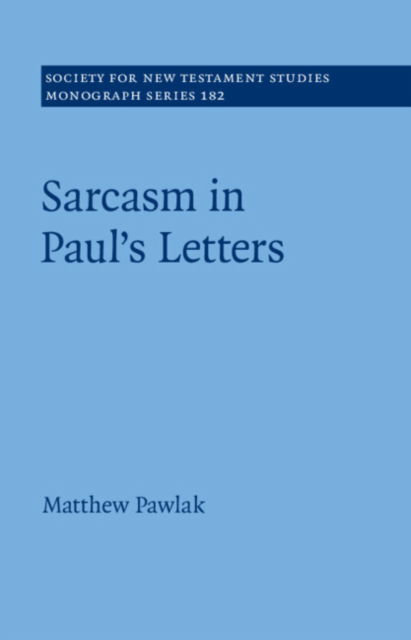 Cover for Pawlak, Matthew (Luxembourg School of Religion &amp; Society) · Sarcasm in Paul’s Letters - Society for New Testament Studies Monograph Series (Hardcover Book) (2022)