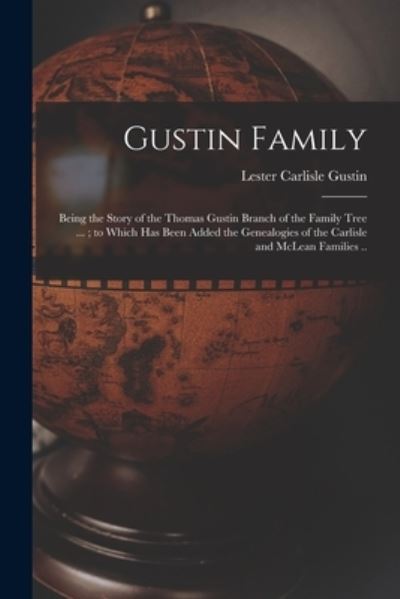 Cover for Lester Carlisle 1890- Gustin · Gustin Family; Being the Story of the Thomas Gustin Branch of the Family Tree ...; to Which Has Been Added the Genealogies of the Carlisle and McLean Families .. (Paperback Book) (2021)