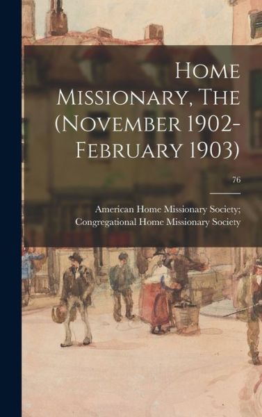 Cover for American Home Missionary Society Con · Home Missionary, The (November 1902-February 1903); 76 (Hardcover Book) (2021)