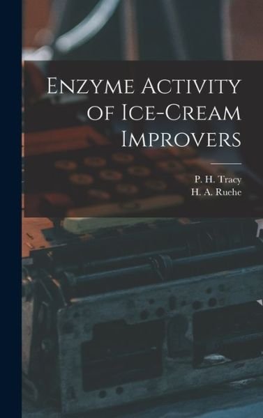 Cover for P H (Paul Hubert) 1894- Tracy · Enzyme Activity of Ice-cream Improvers (Hardcover Book) (2021)