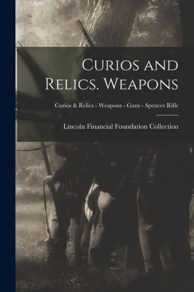 Cover for Lincoln Financial Foundation Collection · Curios and Relics. Weapons; Curios &amp; Relics - Weapons - Guns - Spencer Rifle (Paperback Book) (2021)