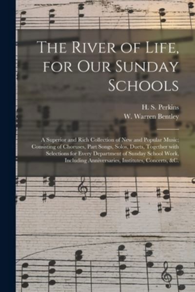 Cover for H S (Henry Southwick) 183 Perkins · The River of Life, for Our Sunday Schools: a Superior and Rich Collection of New and Popular Music; Consisting of Choruses, Part Songs, Solos, Duets, Together With Selections for Every Department of Sunday School Work, Including Anniversaries, ... (Paperback Book) (2021)