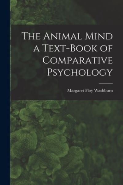 Cover for Margaret Floy Washburn · The Animal Mind a Text-Book of Comparative Psychology (Taschenbuch) (2022)