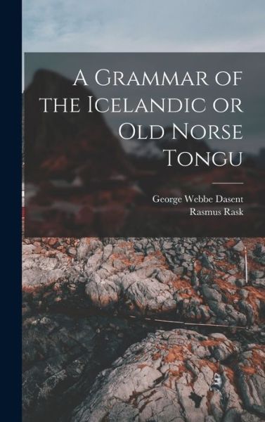 Grammar of the Icelandic or Old Norse Tongu - George Webbe Dasent - Books - Creative Media Partners, LLC - 9781016073912 - October 27, 2022