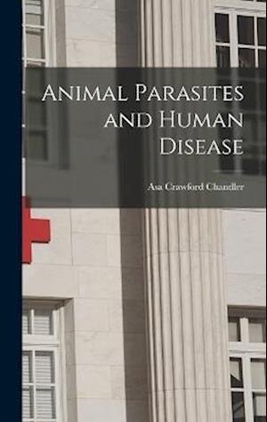 Cover for Asa Crawford Chandler · Animal Parasites and Human Disease (Bog) (2022)