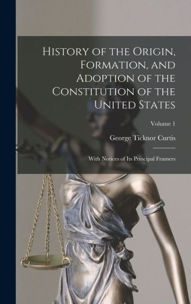 Cover for George Ticknor Curtis · History of the Origin, Formation, and Adoption of the Constitution of the United States (Bog) (2022)