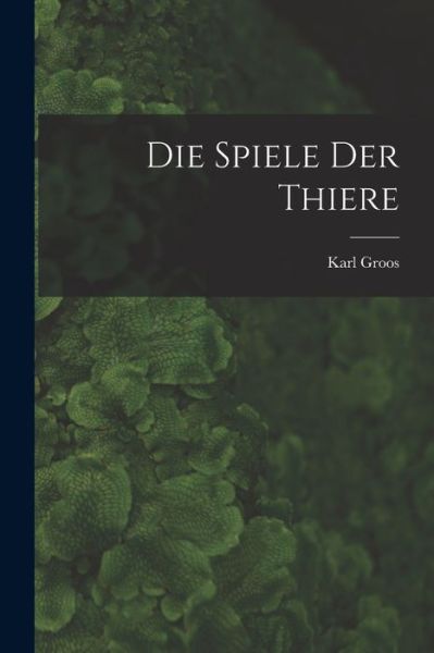 Cover for Karl Groos · Die Spiele der Thiere (Bok) (2022)