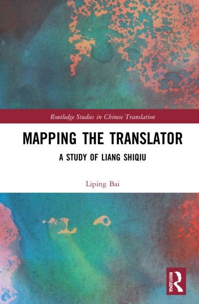 Cover for Liping Bai · Mapping the Translator: A Study of Liang Shiqiu - Routledge Studies in Chinese Translation (Hardcover bog) (2022)