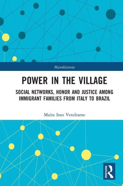 Cover for Maira Ines Vendrame · Power in the Village: Social Networks, Honor and Justice among Immigrant Families from Italy to Brazil - Microhistories (Paperback Book) (2021)