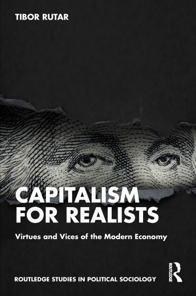 Cover for Rutar, Tibor (University of Maribor, Slovenia) · Capitalism for Realists: Virtues and Vices of the Modern Economy - Routledge Studies in Political Sociology (Hardcover Book) (2022)