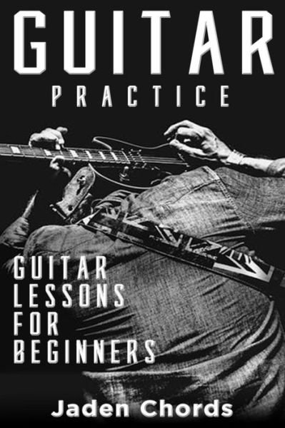 Jaden Chords · Guitar Practice Guitar Lessons for Beginners (Paperback Book) (2019)