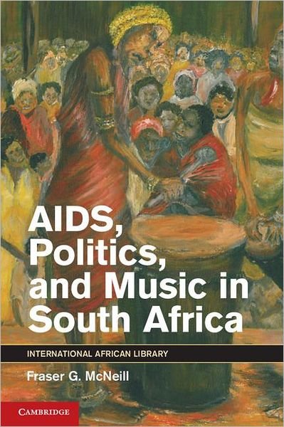 Cover for McNeill, Fraser G. (University of Pretoria) · AIDS, Politics, and Music in South Africa - The International African Library (Hardcover Book) (2011)
