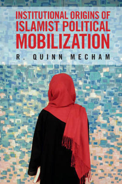 Cover for Mecham, Quinn (Brigham Young University, Utah) · Institutional Origins of Islamist Political Mobilization (Hardcover Book) (2017)