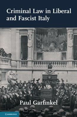 Cover for Garfinkel, Paul (Simon Fraser University, British Columbia) · Criminal Law in Liberal and Fascist Italy - Studies in Legal History (Hardcover Book) (2017)