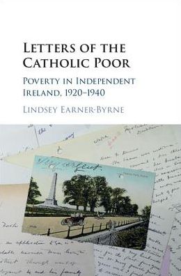 Cover for Earner-Byrne, Lindsey (University College Dublin) · Letters of the Catholic Poor: Poverty in Independent Ireland, 1920–1940 (Hardcover Book) (2017)