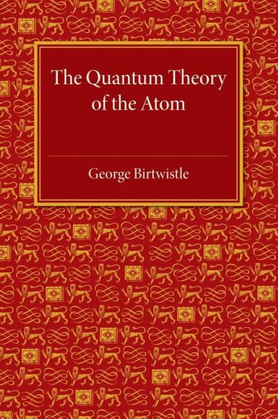 Cover for George Birtwistle · The Quantum Theory of the Atom (Paperback Book) (2015)