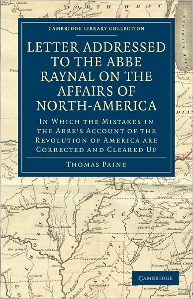 Cover for Thomas Paine · Letter Addressed to the Abbe Raynal on the Affairs of North-America: In Which the Mistakes in the Abbe's Account of the Revolution of America Are Corrected and Cleared Up - Cambridge Library Collection - Philosophy (Paperback Book) (2011)