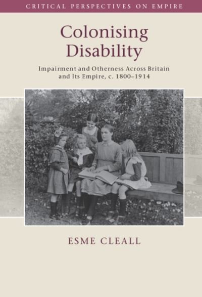 Cover for Cleall, Esme (University of Sheffield) · Colonising Disability: Impairment and Otherness Across Britain and Its Empire, c. 1800–1914 - Critical Perspectives on Empire (Innbunden bok) [New edition] (2022)