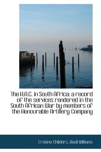 Cover for Erskine Childers · The H.A.C. in South Africa: A Record of the Services Rendered in the South African War by Members of (Hardcover Book) (2009)