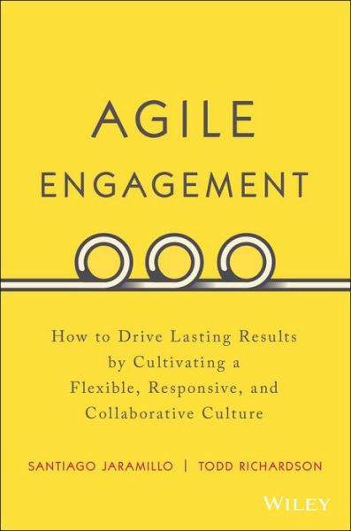 Cover for Santiago Jaramillo · Agile Engagement: How to Drive Lasting Results by Cultivating a Flexible, Responsive, and Collaborative Culture (Hardcover Book) (2017)