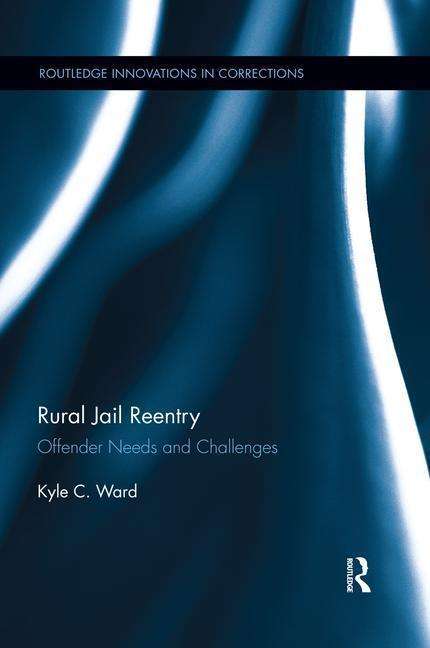 Cover for Kyle Ward · Rural Jail Reentry: Offender Needs and Challenges - Innovations in Corrections (Paperback Book) (2018)