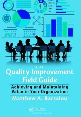 Cover for Barsalou, Matthew A. (BorgWarner Turbo Systems Engineering, Kirchheimbolanden, Germany) · The Quality Improvement Field Guide: Achieving and Maintaining Value in Your Organization (Hardcover Book) (2017)