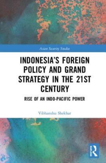 Cover for Shekhar, Vibhanshu (American University, Washington DC, USA) · Indonesia’s Foreign Policy and Grand Strategy in the 21st Century: Rise of an Indo-Pacific Power - Asian Security Studies (Hardcover Book) (2018)