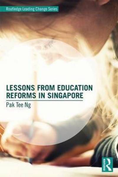 Cover for Ng, Pak Tee (National Institute of Education, Nanyang Technological University, Singapore) · Learning from Singapore: The Power of Paradoxes - Routledge Leading Change Series (Paperback Book) (2017)