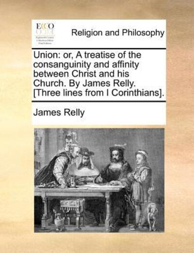 Cover for James Relly · Union: Or, a Treatise of the Consanguinity and Affinity Between Christ and His Church. by James Relly. [three Lines from I Co (Taschenbuch) (2010)