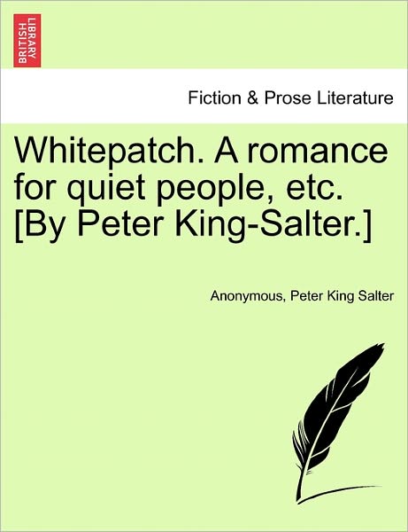 Cover for Anonymous · Whitepatch. a Romance for Quiet People, Etc. [by Peter King-salter.] (Paperback Book) (2011)