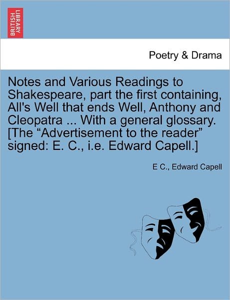 Cover for E C · Notes and Various Readings to Shakespeare, Part the First Containing, All's Well That Ends Well, Anthony and Cleopatra ... with a General Glossary. [t (Paperback Bog) (2011)