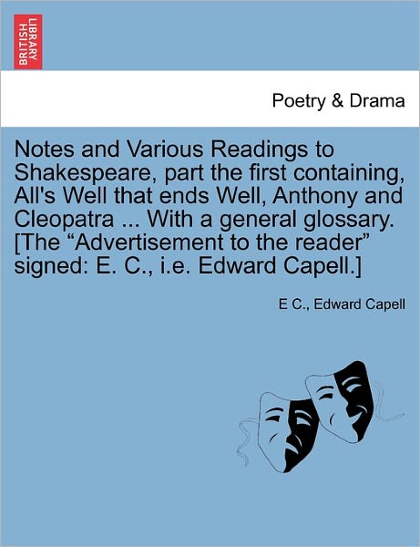 Notes and Various Readings to Shakespeare, Part the First Containing, All's Well That Ends Well, Anthony and Cleopatra ... with a General Glossary. [t - E C - Livros - British Library, Historical Print Editio - 9781241125912 - 1 de fevereiro de 2011