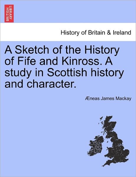 Cover for Neas James Mackay · A Sketch of the History of Fife and Kinross. a Study in Scottish History and Character. (Paperback Book) (2011)