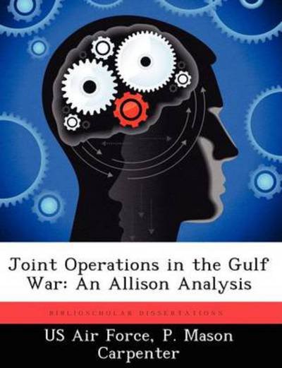Cover for P Mason Carpenter · Joint Operations in the Gulf War: an Allison Analysis (Pocketbok) (2012)