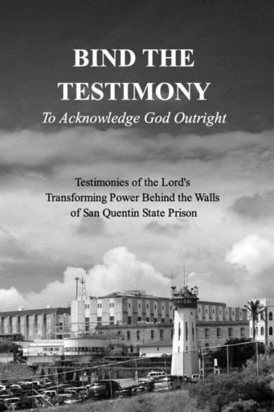 Cover for 19 Authors from Within San Q Prison · Bind the Testimony - to Acknowledge God Outright (Pocketbok) (2015)