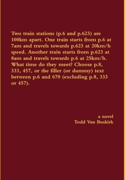 Cover for Todd van Buskirk · Two Train Stations (p.6 and p.623) are 100km Apart. One Train Starts from p.6 at 7am and Travels Towards p.623 at 20km/h Speed. Another Train Starts from p.623 at 8am and Travels Towards p.6 at 25km/h. What Time Do They Meet? Choose p.8, 333, 457... (Hardcover Book) (2015)