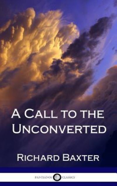 A Call to the Unconverted (Hardcover) - Richard Baxter - Books - Lulu.com - 9781387870912 - June 10, 2018