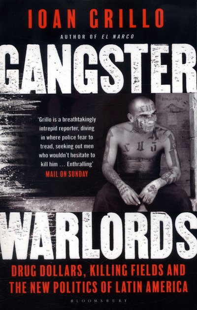 Gangster Warlords: Drug Dollars, Killing Fields, and the New Politics of Latin America - Ioan Grillo - Boeken - Bloomsbury Publishing PLC - 9781408845912 - 12 januari 2017