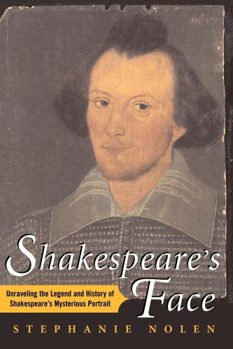 Shakespeare's Face: Unraveling the Legend and History of Shakespeare's Mysterious Portrait - Stephanie Nolen - Books - Free Press - 9781416567912 - June 25, 2007