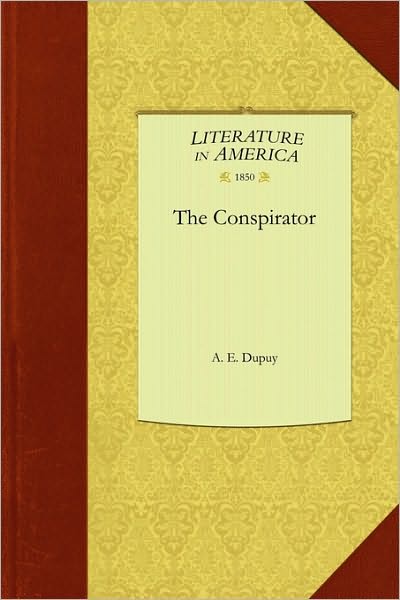 Cover for A E Dupuy · The Conspirator (Paperback Book) (2010)