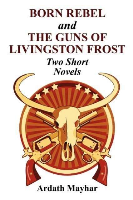 Cover for Ardath Mayhar · &quot;Born Rebel&quot; and &quot;The Guns of Livingston Frost&quot;: Two Short Novels (Taschenbuch) (2010)