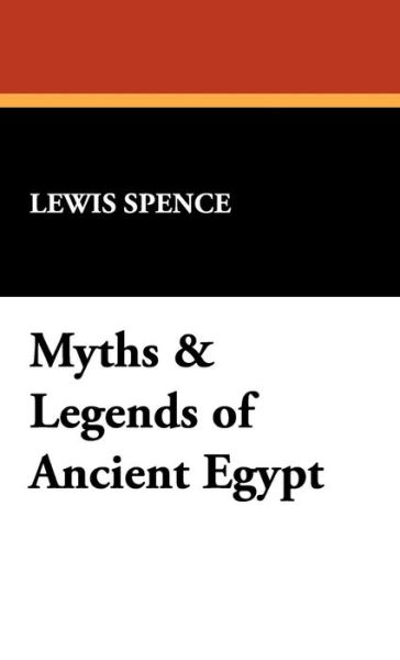 Myths & Legends of Ancient Egypt - Lewis Spence - Books - Wildside Press - 9781434473912 - August 30, 2008