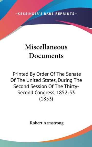 Cover for Robert Armstrong · Miscellaneous Documents: Printed by Order of the Senate of the United States, During the Second Session of the Thirty-second Congress, 1852-53 (Hardcover Book) (2008)