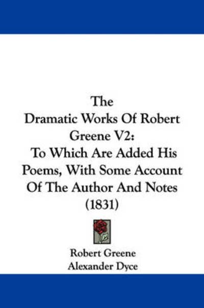 Cover for Robert Greene · The Dramatic Works of Robert Greene V2: to Which Are Added His Poems, with Some Account of the Author and Notes (1831) (Gebundenes Buch) (2009)