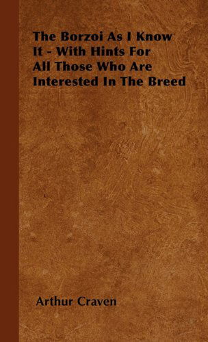 The Borzoi As I Know It - with Hints for All Those Who Are Interested in the Breed - Arthur Craven - Books - Blumenfeld Press - 9781445516912 - July 27, 2010
