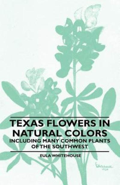 Cover for Eula Whitehouse · Texas Flowers in Natural Colors - Including Many Common Plants of the Southwest (Pocketbok) (2010)