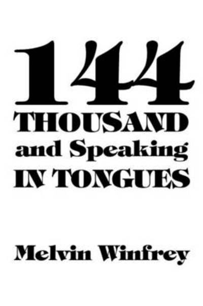 144 Thousand and Speaking in Tongues - Melvin Winfrey - Books - AuthorHouse Publishing - 9781456716912 - July 5, 2011
