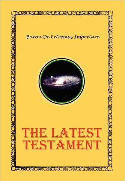 The Latest Testament - Baron De Extremus Importare - Böcker - Xlibris Corporation - 9781456802912 - 2 december 2010